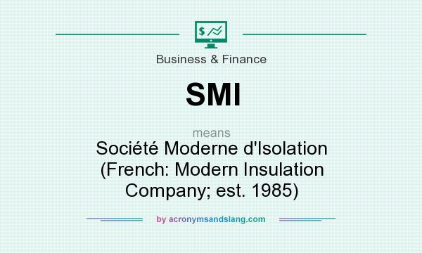 What does SMI mean? It stands for Société Moderne d`Isolation (French: Modern Insulation Company; est. 1985)