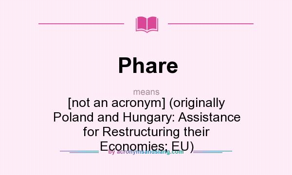 What does Phare mean? It stands for [not an acronym] (originally Poland and Hungary: Assistance for Restructuring their Economies; EU)