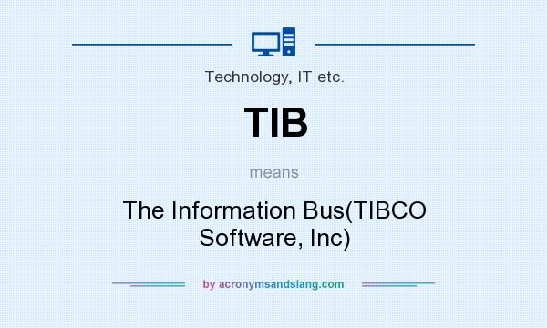 What does TIB mean? It stands for The Information Bus(TIBCO Software, Inc)