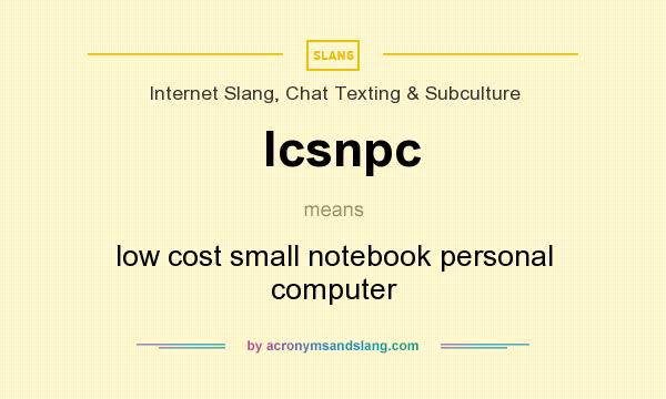 What does lcsnpc mean? It stands for low cost small notebook personal computer
