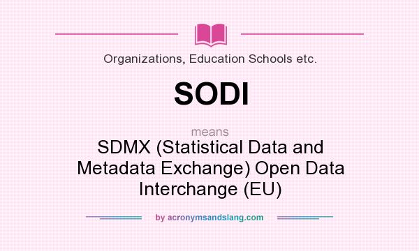 What does SODI mean? It stands for SDMX (Statistical Data and Metadata Exchange) Open Data Interchange (EU)