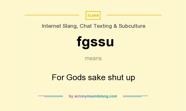 What does fgssu mean? It stands for For Gods sake shut up