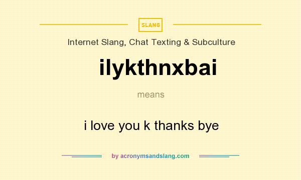 What does ilykthnxbai mean? It stands for i love you k thanks bye