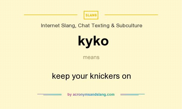 What does kyko mean? It stands for keep your knickers on