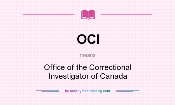 What does OCI mean? It stands for Office of the Correctional Investigator of Canada