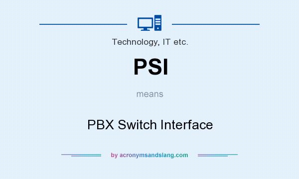 What does PSI mean? It stands for PBX Switch Interface