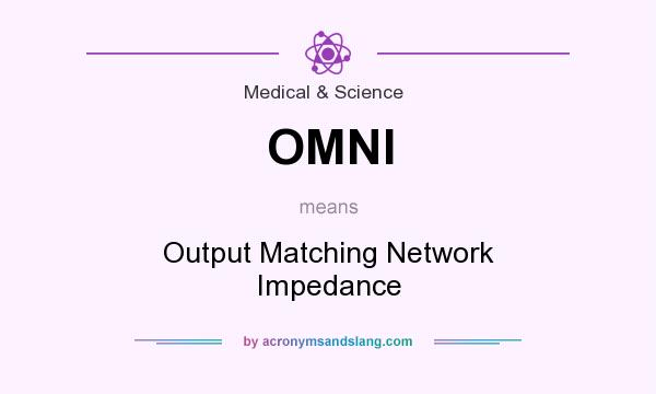 What does OMNI mean? It stands for Output Matching Network Impedance