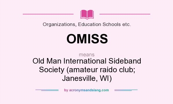 What does OMISS mean? It stands for Old Man International Sideband Society (amateur raido club; Janesville, WI)