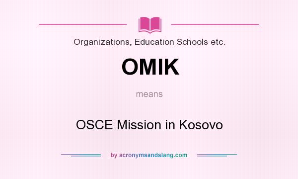 What does OMIK mean? It stands for OSCE Mission in Kosovo