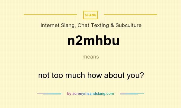 What does n2mhbu mean? It stands for not too much how about you?