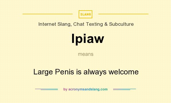 What does lpiaw mean? It stands for Large Penis is always welcome