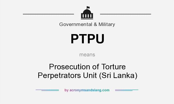 What does PTPU mean? It stands for Prosecution of Torture Perpetrators Unit (Sri Lanka)