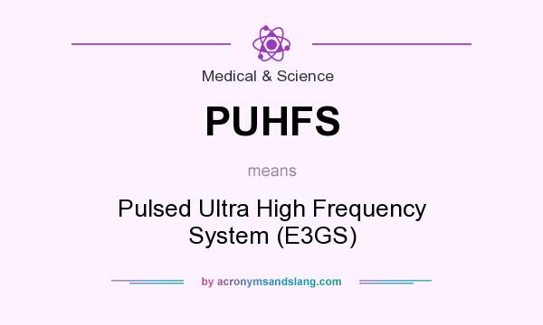 What does PUHFS mean? It stands for Pulsed Ultra High Frequency System (E3GS)