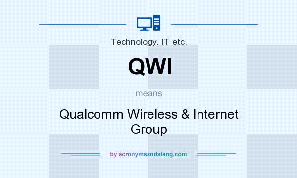 What does QWI mean? It stands for Qualcomm Wireless & Internet Group