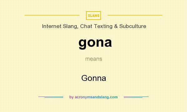 What does gona mean? It stands for Gonna
