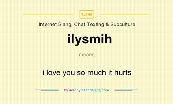 What does ilysmih mean? It stands for i love you so much it hurts