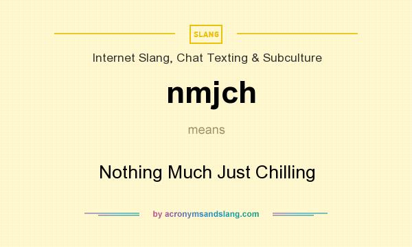 What does nmjch mean? It stands for Nothing Much Just Chilling