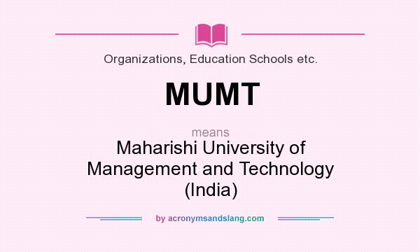 What does MUMT mean? It stands for Maharishi University of Management and Technology (India)