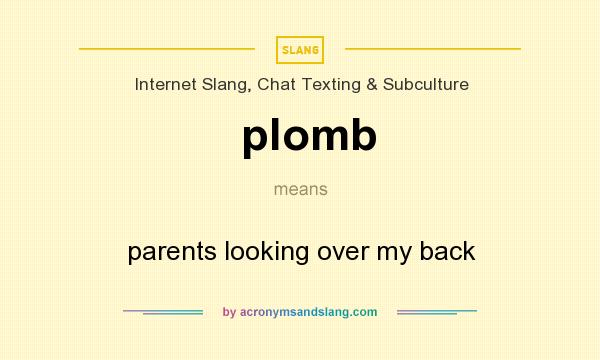 What does plomb mean? It stands for parents looking over my back