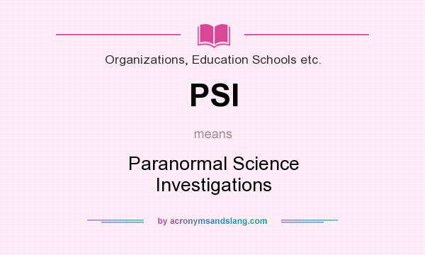 What does PSI mean? It stands for Paranormal Science Investigations