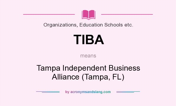 What does TIBA mean? It stands for Tampa Independent Business Alliance (Tampa, FL)