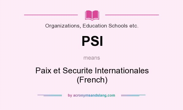 What does PSI mean? It stands for Paix et Securite Internationales (French)