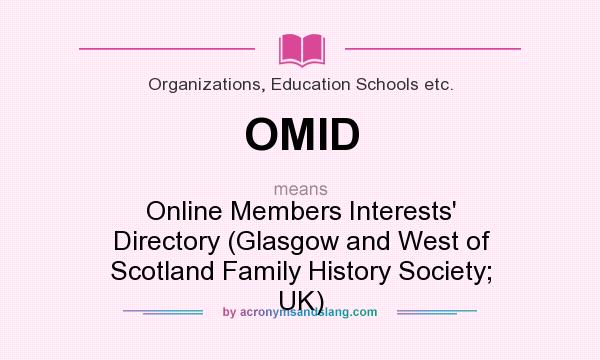 What does OMID mean? It stands for Online Members Interests` Directory (Glasgow and West of Scotland Family History Society; UK)