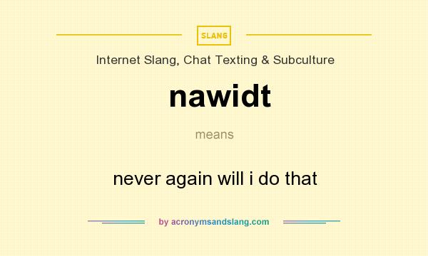 What does nawidt mean? It stands for never again will i do that