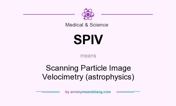 What does SPIV mean? It stands for Scanning Particle Image Velocimetry (astrophysics)