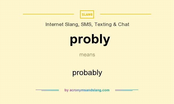 What does probly mean? It stands for probably
