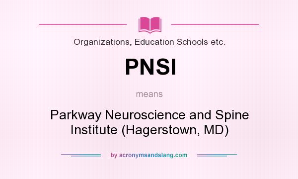 What does PNSI mean? It stands for Parkway Neuroscience and Spine Institute (Hagerstown, MD)