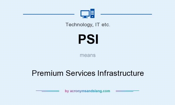 What does PSI mean? It stands for Premium Services Infrastructure