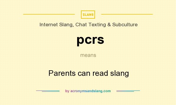 What does pcrs mean? It stands for Parents can read slang