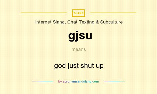 What does gjsu mean? It stands for god just shut up