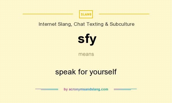 What does sfy mean? It stands for speak for yourself