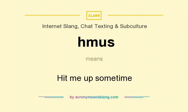 What does hmus mean? It stands for Hit me up sometime