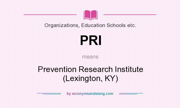 What does PRI mean? It stands for Prevention Research Institute (Lexington, KY)