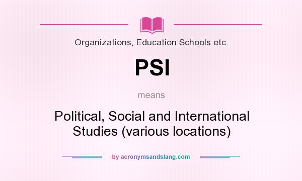 What does PSI mean? It stands for Political, Social and International Studies (various locations)