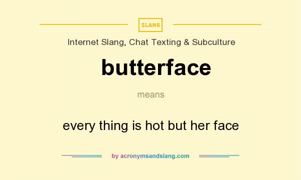 What does butterface mean? It stands for every thing is hot but her face