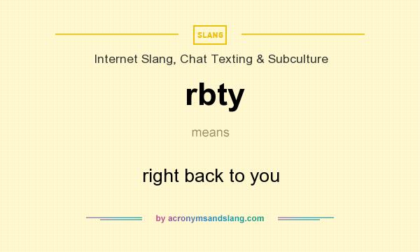 What does rbty mean? It stands for right back to you