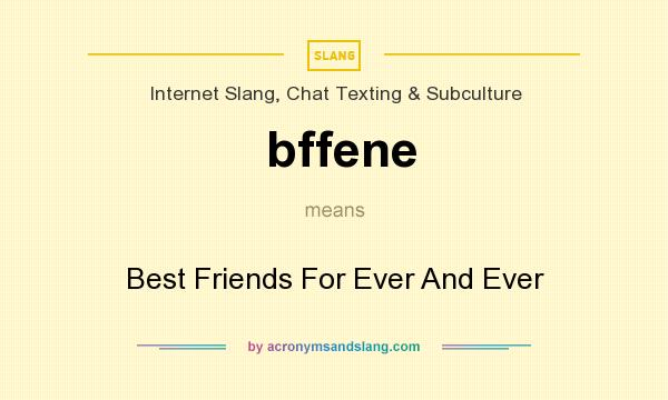 What does bffene mean? It stands for Best Friends For Ever And Ever