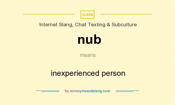 What does nub mean? It stands for inexperienced person