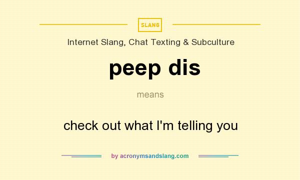 What does peep dis mean? It stands for check out what I`m telling you