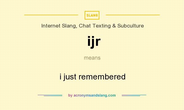 What does ijr mean? It stands for i just remembered