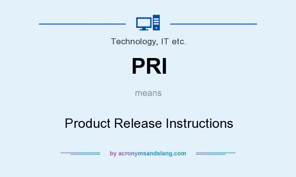 What does PRI mean? It stands for Product Release Instructions