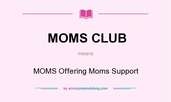 What does MOMS CLUB mean? It stands for MOMS Offering Moms Support