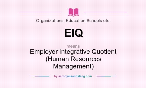 What does EIQ mean? It stands for Employer Integrative Quotient (Human Resources Management)