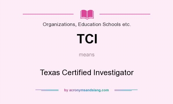 What does TCI mean? It stands for Texas Certified Investigator
