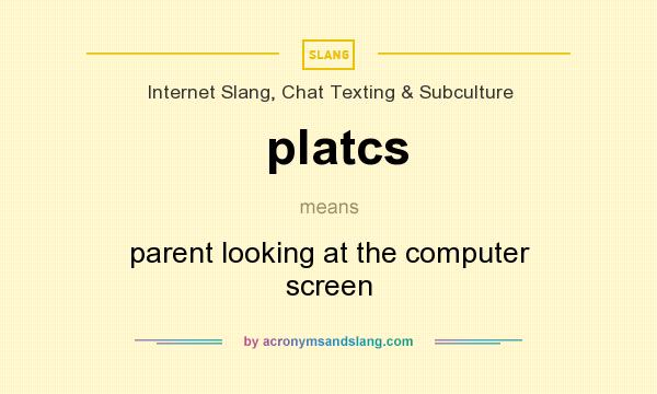 What does platcs mean? It stands for parent looking at the computer screen
