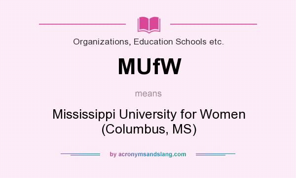 What does MUfW mean? It stands for Mississippi University for Women (Columbus, MS)